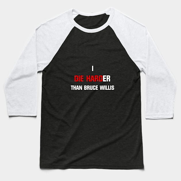 I die harder than Bruce Willis Baseball T-Shirt by Pendy777